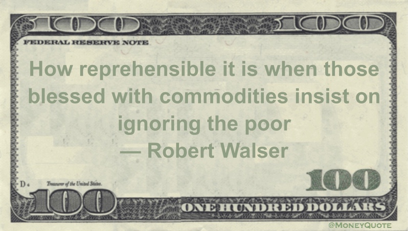 How reprehensible it is when those blessed with commodities insist on ignoring the poor Quote