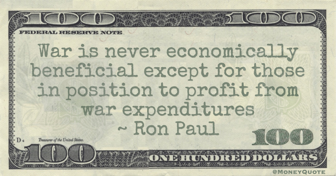 War is never economically beneficial except for those in position to profit from war expenditures Quote