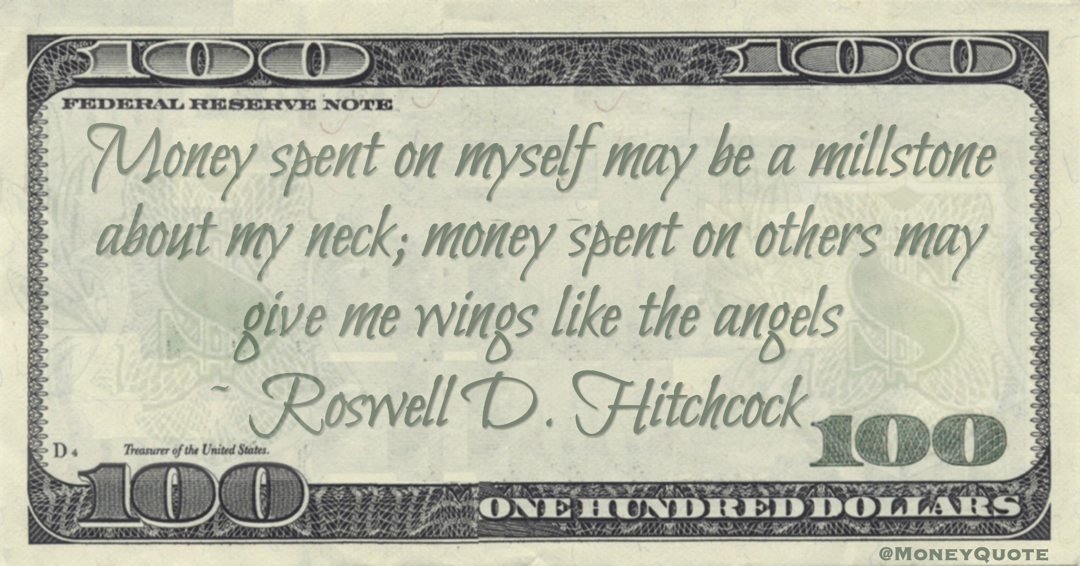 Money spent on myself may be a millstone about my neck; money spent on others may give me wings like the angels Quote