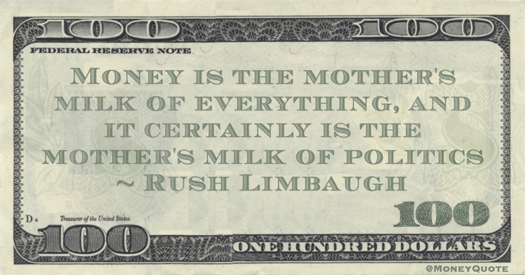 Money is the mother's milk of everything, and it certainly is the mother's milk of politics Quote