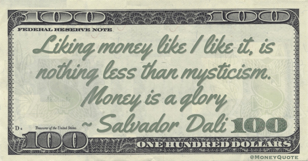 Liking money like I like it, is nothing less than mysticism. Money is a glory Quote