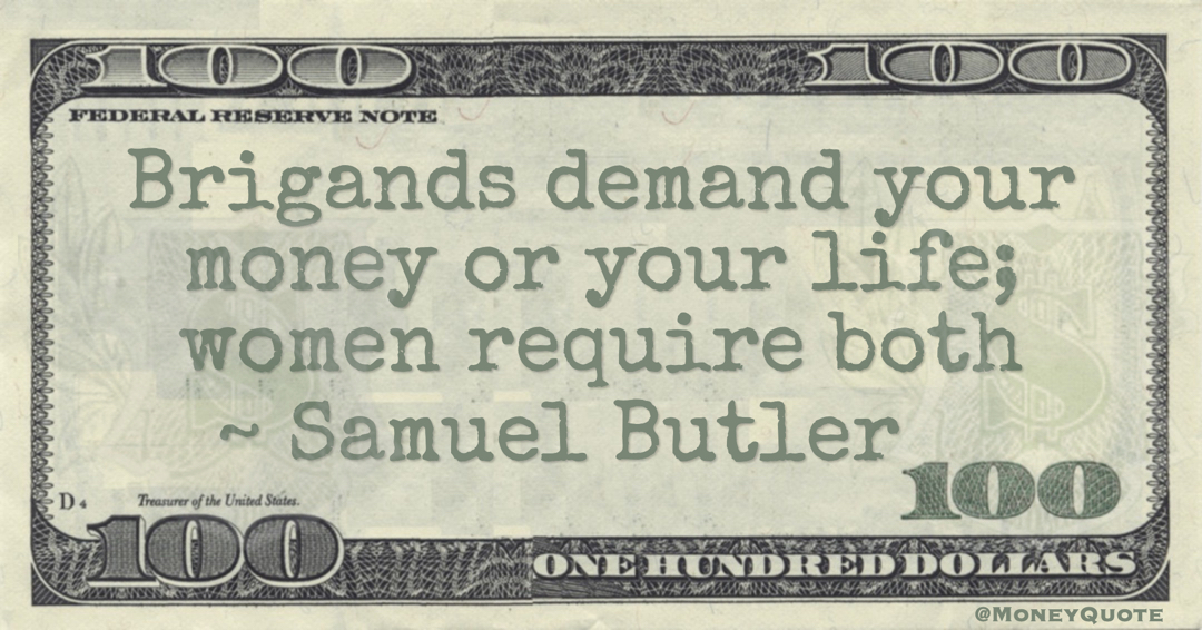 Samuel Butler Brigands demand your money or your life; women require both quote