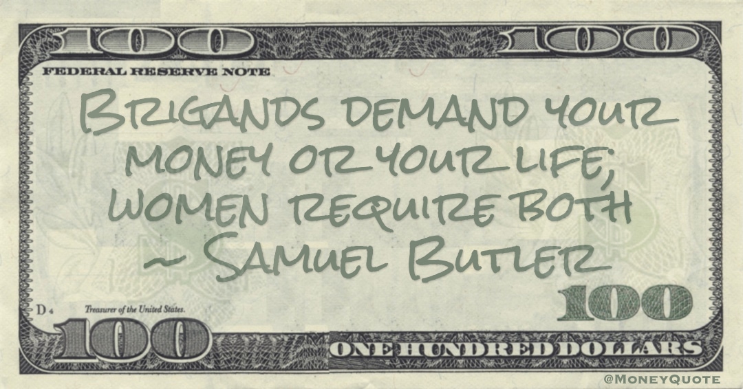 Brigands demand your money or your life; women require both Quote