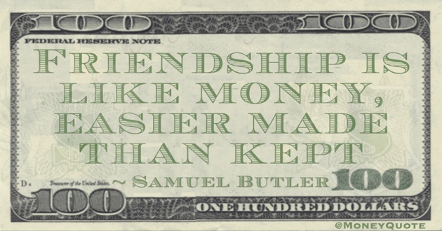 Friendship is like money, easier made than kept Quote