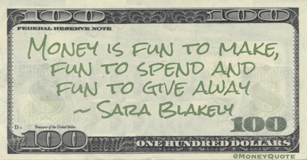 Money is fun to make, fun to spend and fun to give away Quote