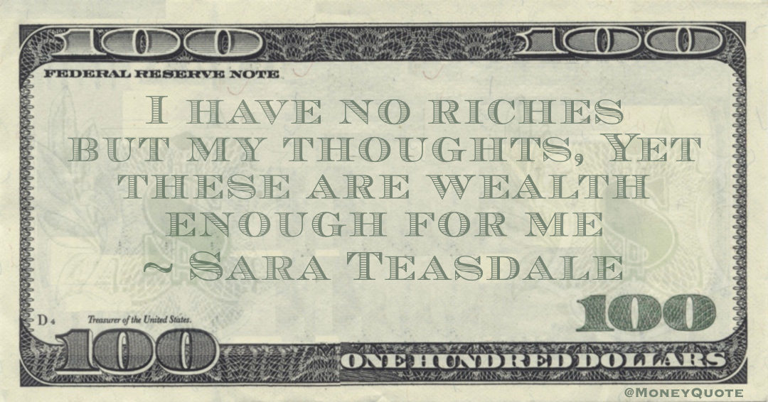  have no riches but my thoughts, Yet these are wealth enough for me Quote