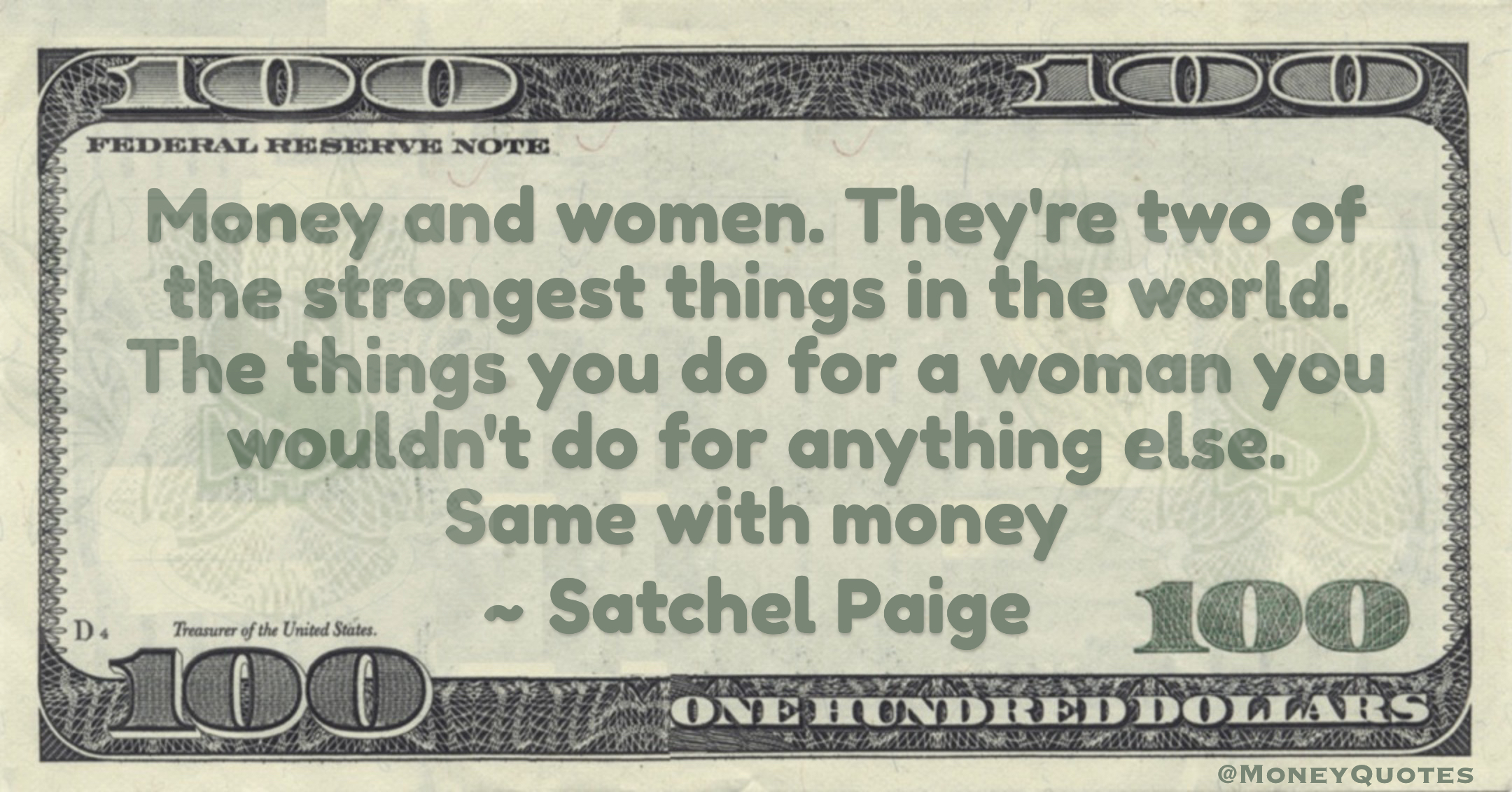 Money and women. The things you do for a woman you wouldn't do for anything else. Same with money Quote