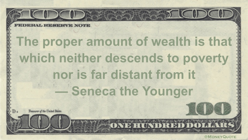 The proper amount of wealth is that which neither descends to poverty nor is far distant from it Quote