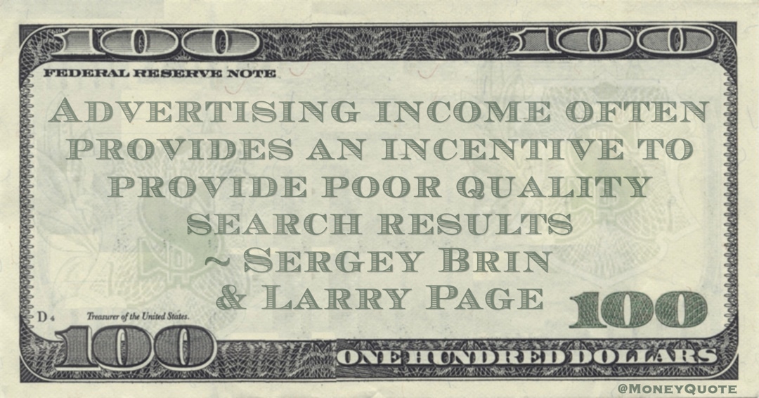 Advertising income often provides an incentive to provide poor quality search results Quote