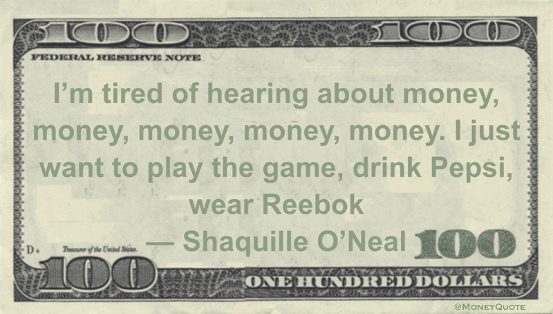 I’m tired of hearing about money, money, money, money, money. I just want to play the game, drink Pepsi, wear Reebok Quote