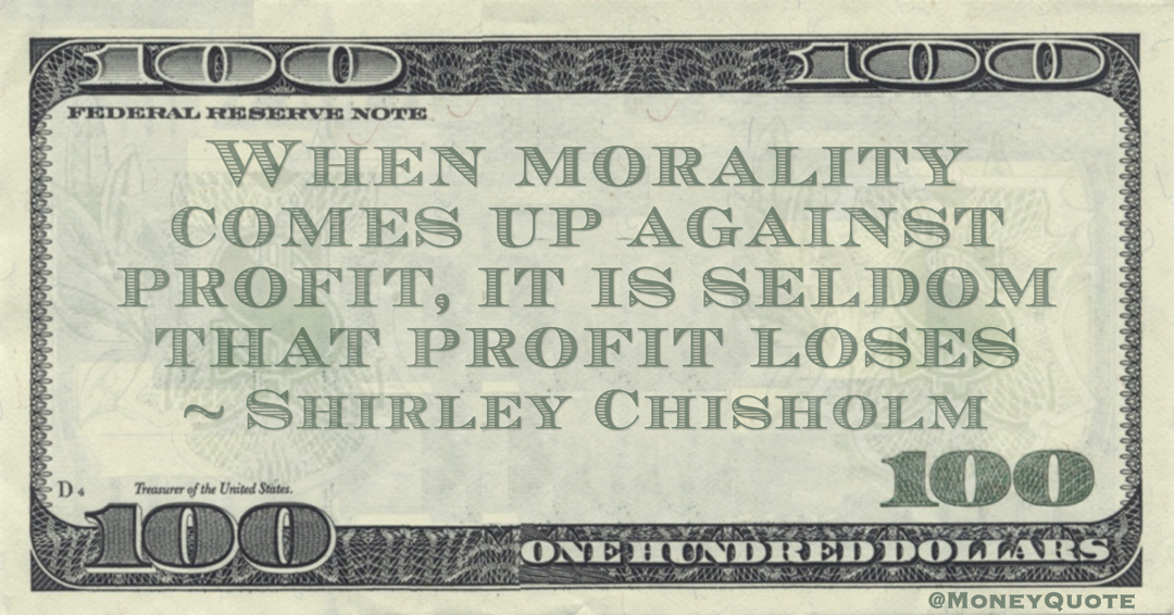 When morality comes up against profit, it is seldom that profit loses Quote
