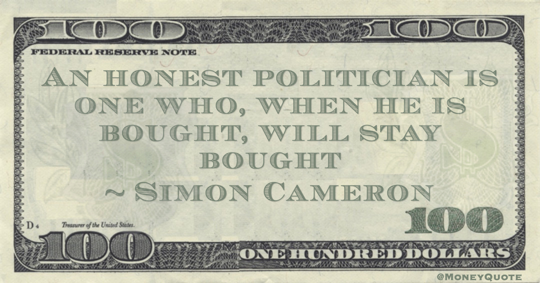 An honest politician is one who, when he is bought, will stay bought Quote