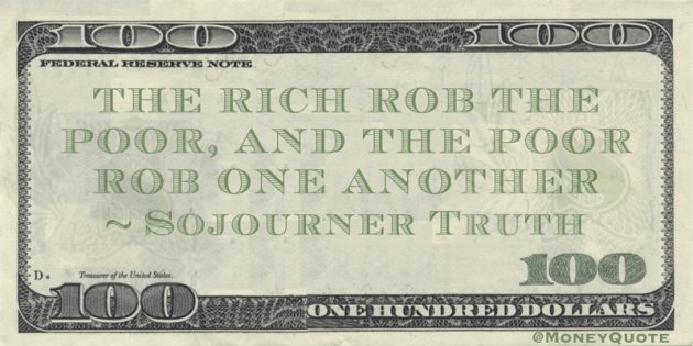 The rich rob the poor, and the poor rob one another Quote