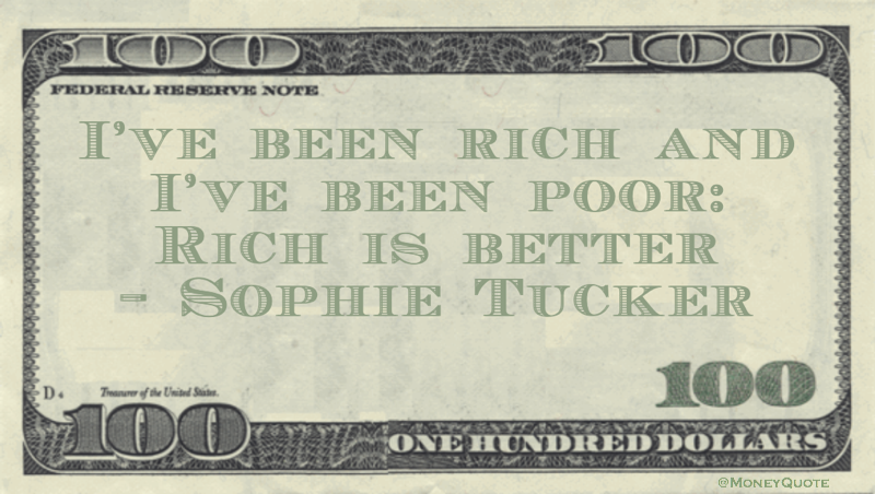 I've been rich and I've been poor: Rich is better Quote