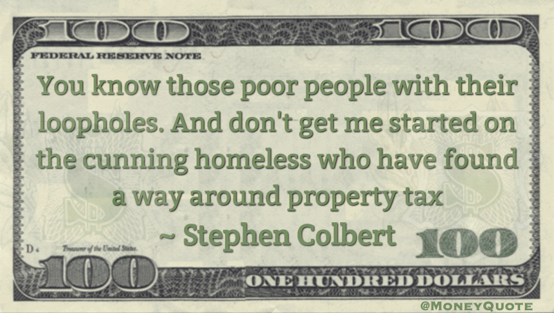 Poor people with their loopholes, cunning homeless have found a way around property tax Quote