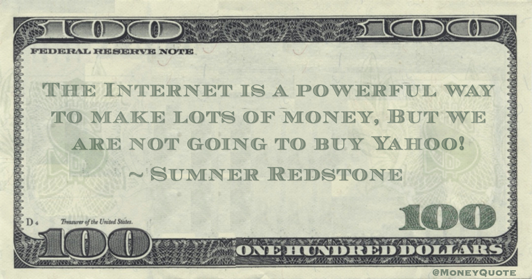 The Internet is a powerful way to make lots of money, But we are not going to buy Yahoo! Quote