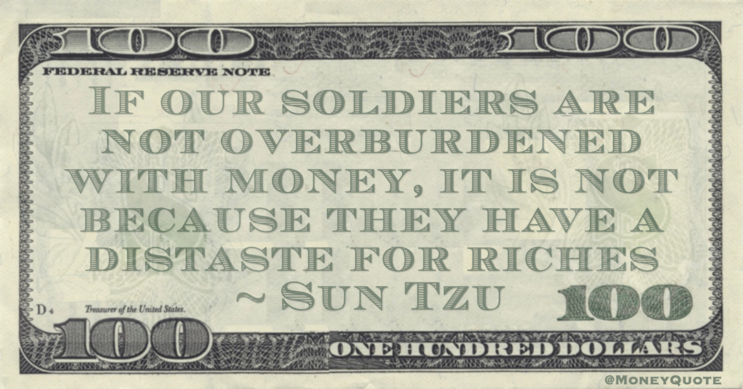 If our soldiers are not overburdened with money, it is not because they have a distaste for riches Quote