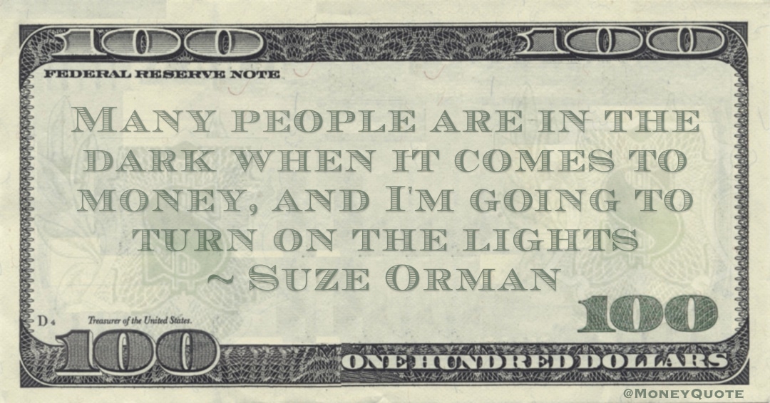 Many people are in the dark when it comes to money, and I'm going to turn on the lights Quote