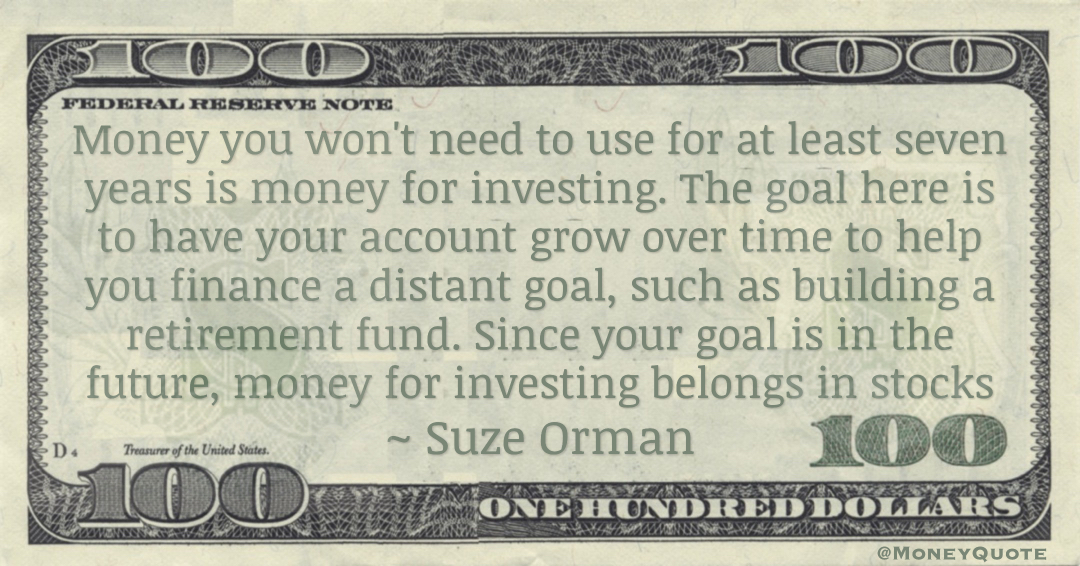 building a retirement fund. Since your goal is in the future, money for investing belongs in stocks Quote