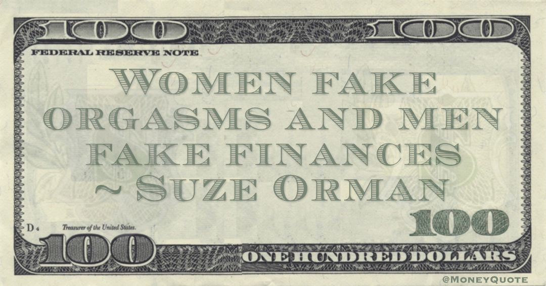 Suze Orman Women fake orgasms and men fake finances quote