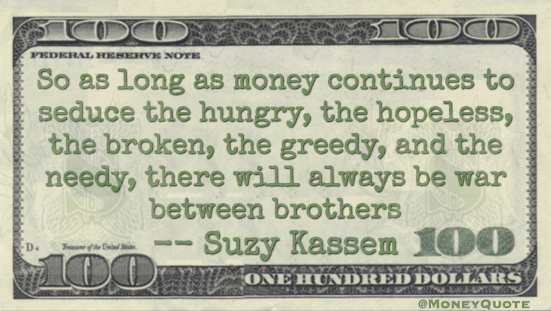 Money continues to seduce hopeless, broken, greedy and needy. War between brothers Quote
