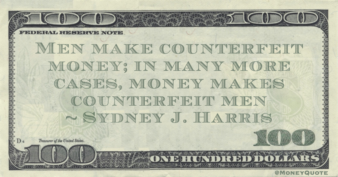 Men make counterfeit money; in many more cases, money makes counterfeit men Quote