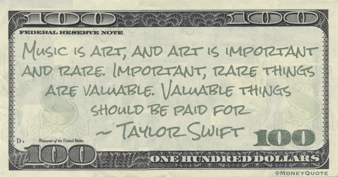 Music is art, and art is important and rare. Important, rare things are valuable. Valuable things should be paid for Quote