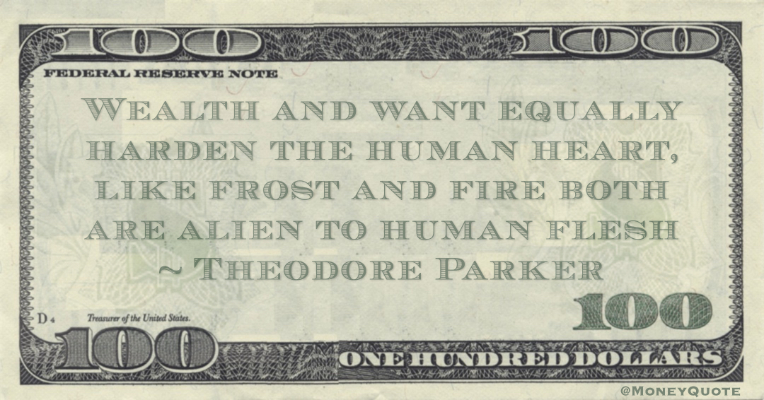 Wealth and want equally harden the human heart, like frost and fire both are alien to human flesh Quote