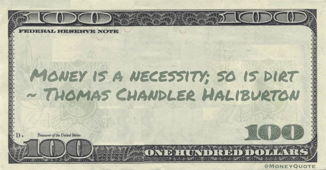 Money is a necessity, so is dirt Quote