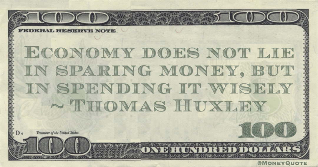 Economy does not lie in sparing money, but in spending it wisely Quote
