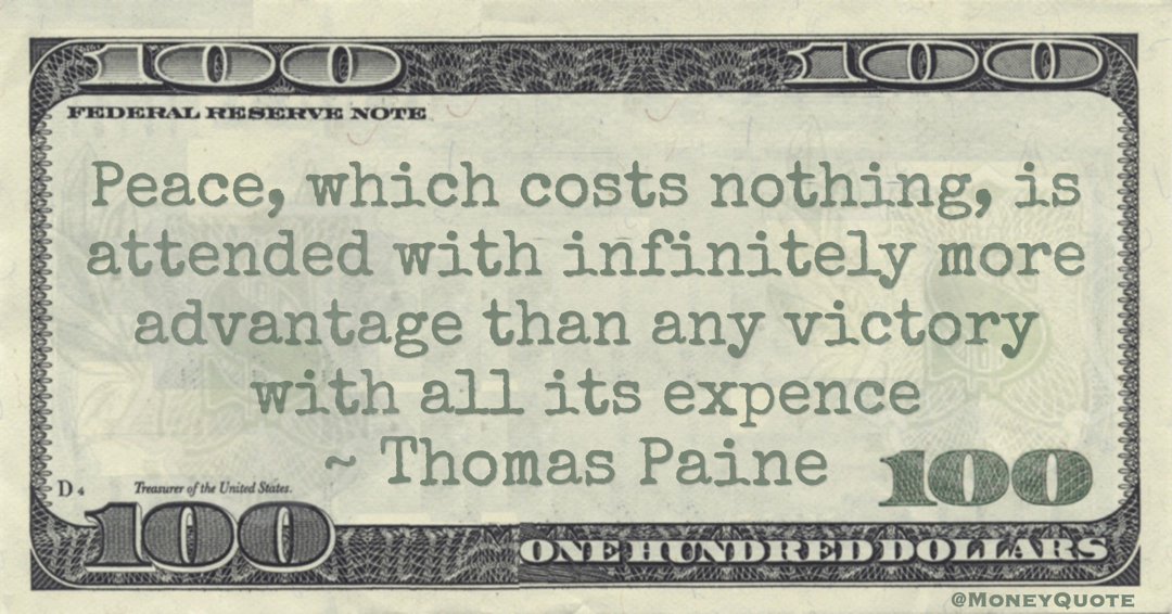 Peace, which costs nothing, is attended with infinitely more advantage than any victory with all its expense Quote