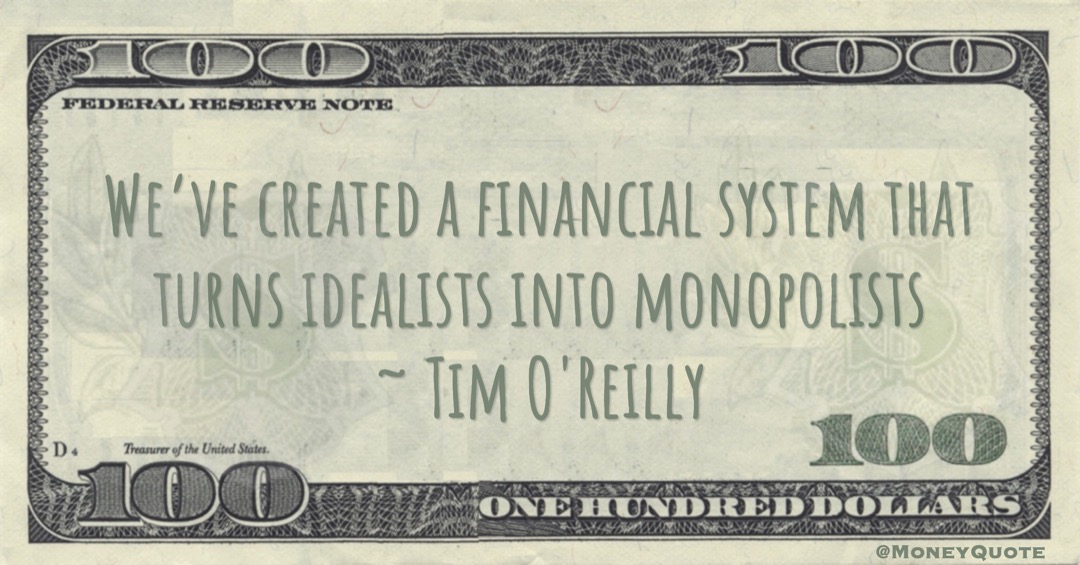 We’ve created a financial system that turns idealists into monopolists Quote
