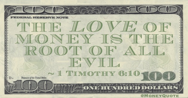 For the love of money is the root of all evil Quote