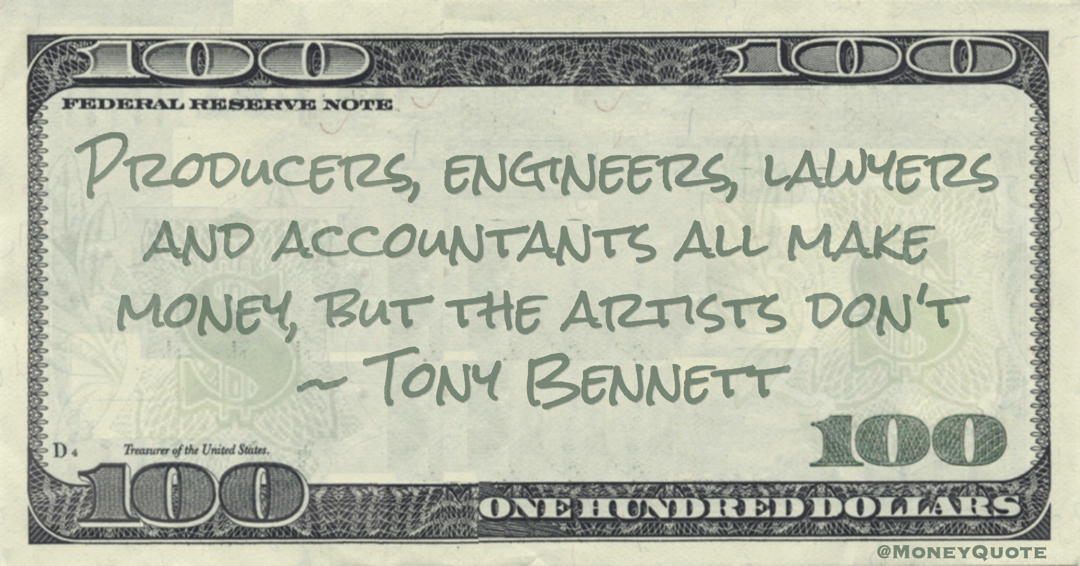 Producers, engineers, lawyers and accountants all make money, but the artists don't Quote