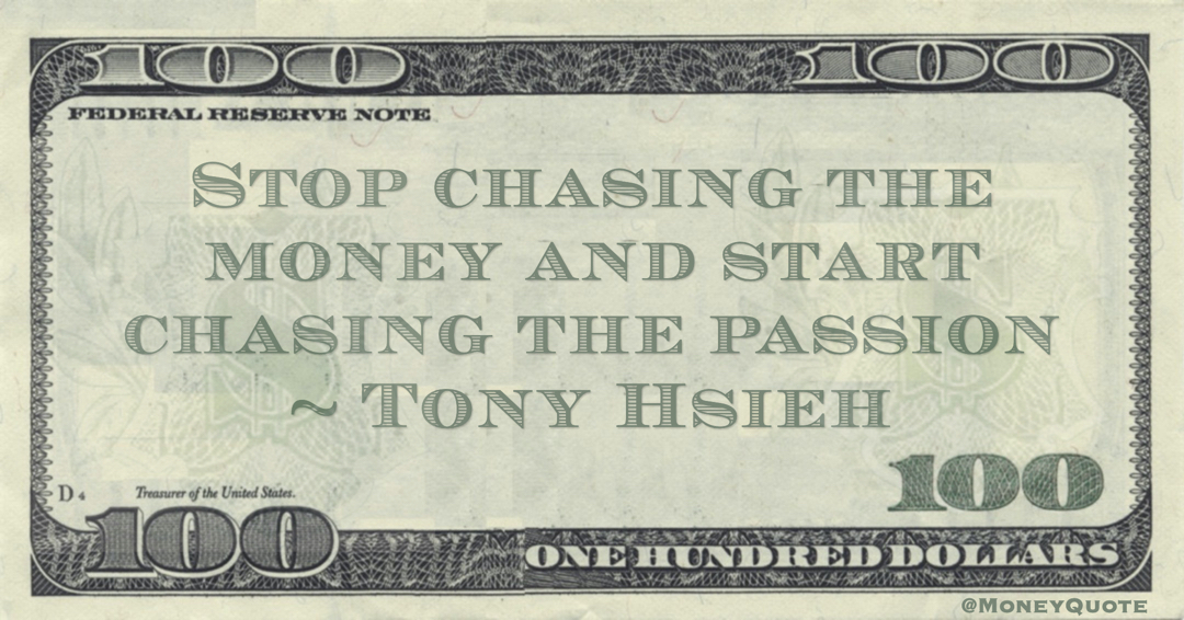 Stop chasing the money and start chasing the passion Quote