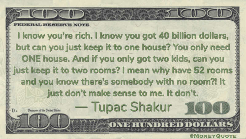 You got 40 billion dollars, but can you keep it to one house? Quote