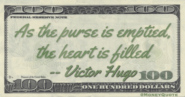 As the purse is emptied, the heart is filled Quote