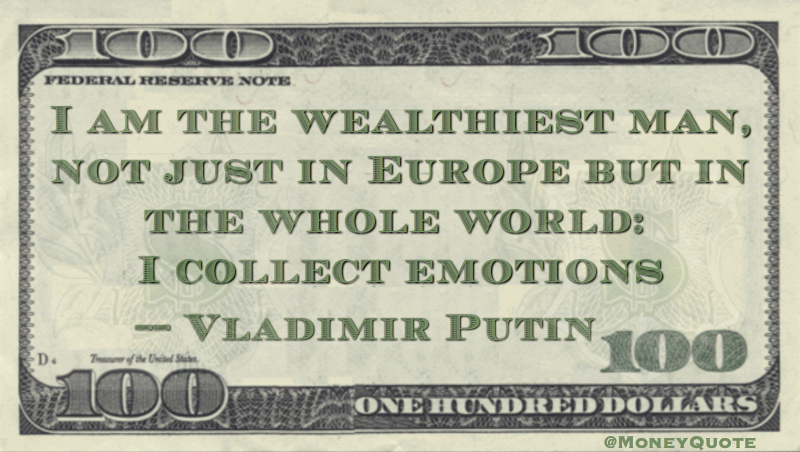 I am the wealthiest man, not just in Europe but in the whole world: I collect emotions Quote