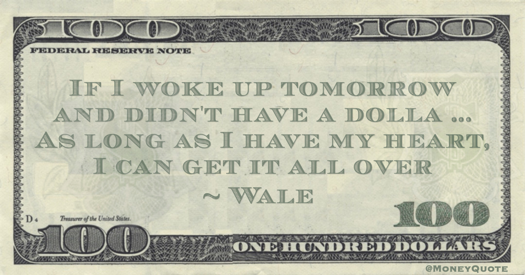 If I woke up tomorrow and didn't have a dolla ... As long as I have my heart, I can get it all over Quote