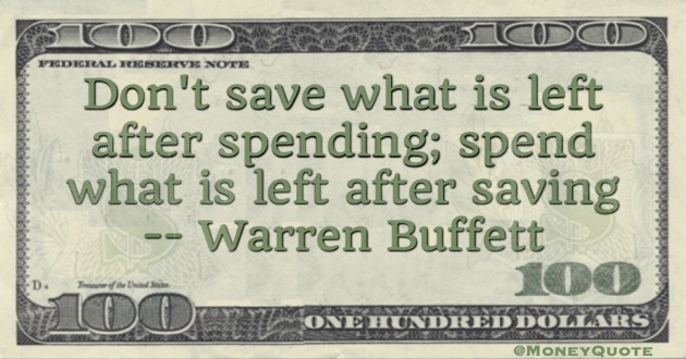 Don't save what is left after spending; spend what is left after saving Quote