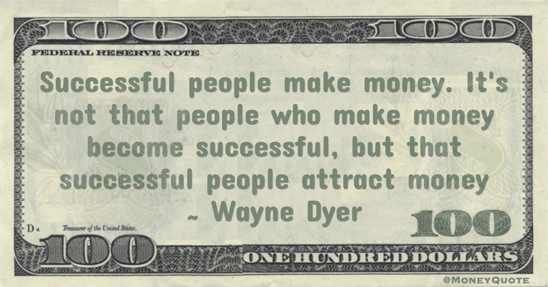 Successful people make money. It's not that people who make money become successful, but that successful people attract money Quote