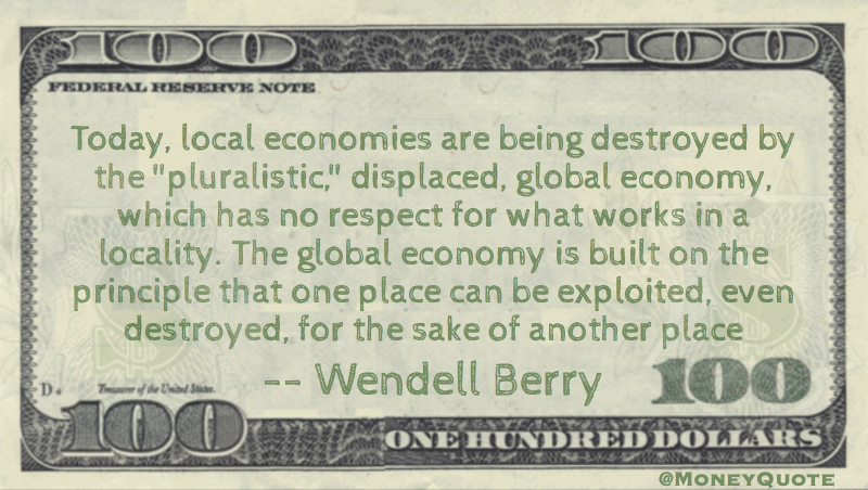 Local economies are destroyed by global - can be destroyed for the sake of another place Quote