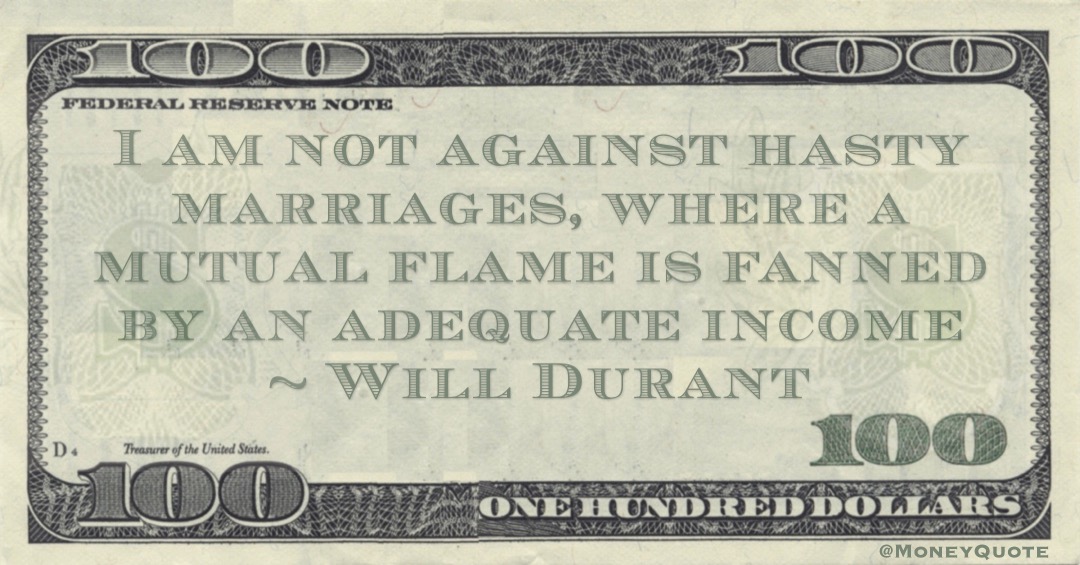 I am not against hasty marriages, where a mutual flame is fanned by an adequate income Quote