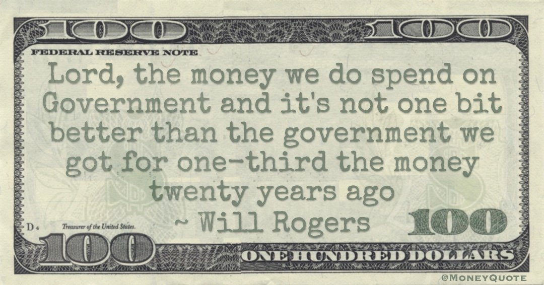 The money we do spend on Government we got for one-third the money twenty years ago Quote