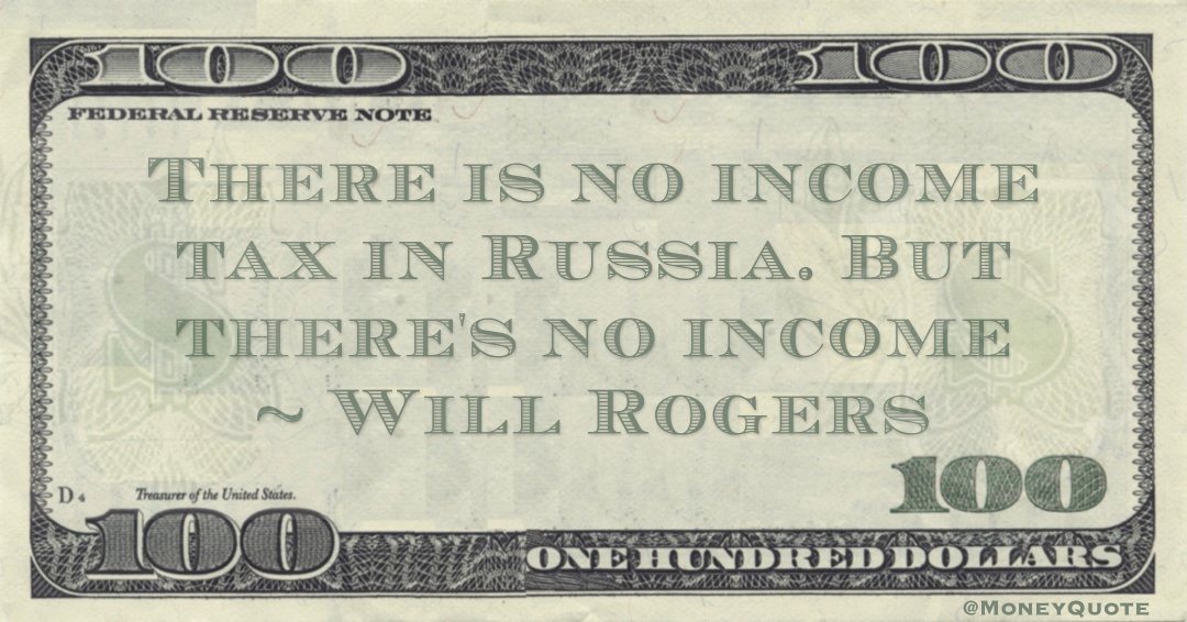 There is no income tax in Russia. But there's no income Quote
