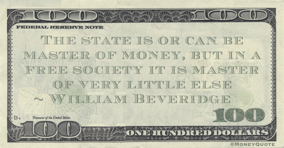 The state is or can be master of money, but in a free society it is master of very little else Quote