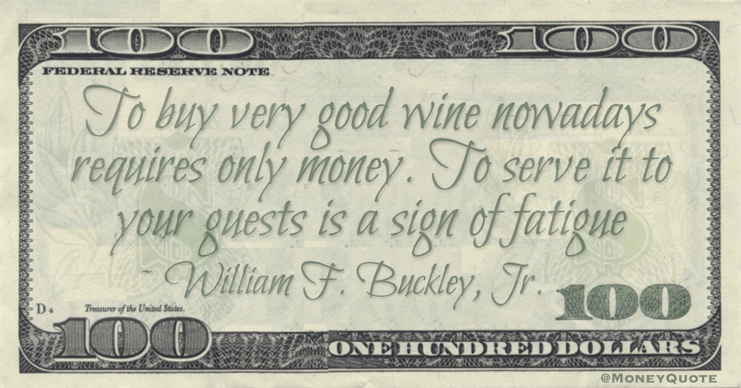 To buy very good wine nowadays requires only money. To serve it to your guests is a sign of fatigue Quote