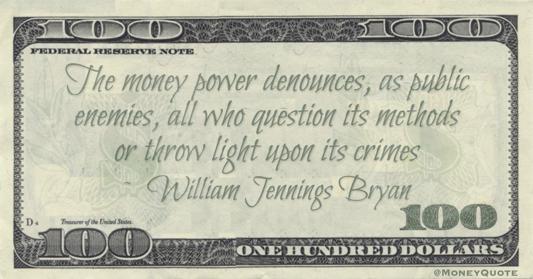 The money power denounces, as public enemies, all who question its methods or throw light upon its crimes Quote
