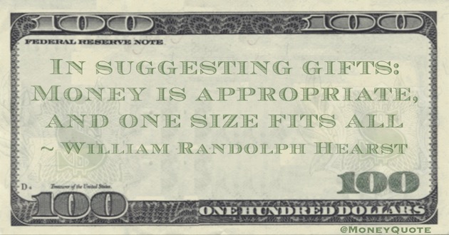 In suggesting gifts: Money is appropriate, and one size fits all Quote