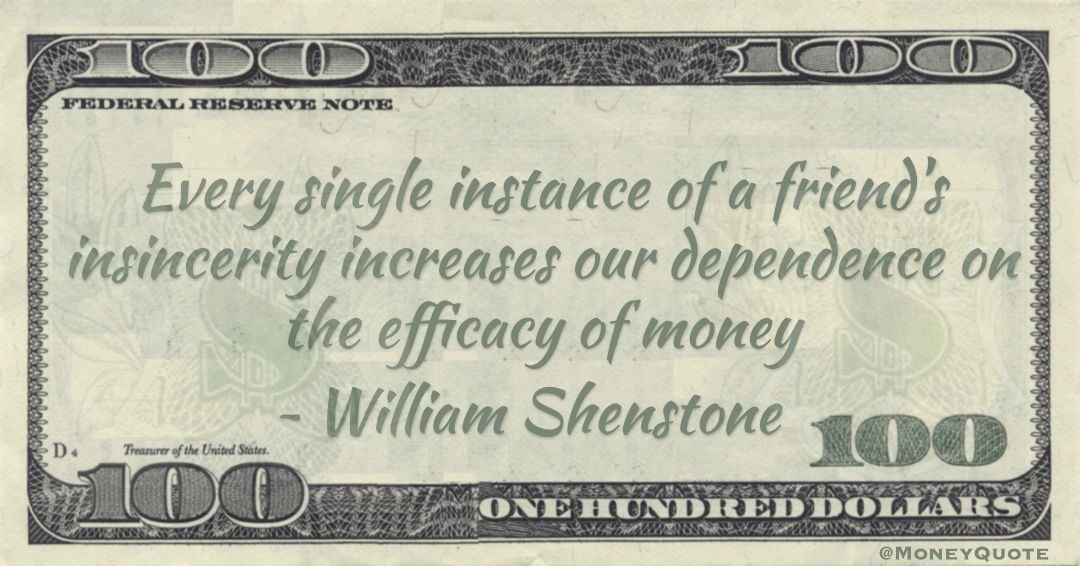 Every single instance of a friend's insincerity increases our dependence on the efficacy of money Quote